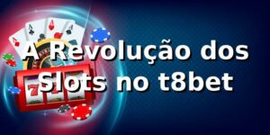 A Revolução dos Slots no t8bet 🎰