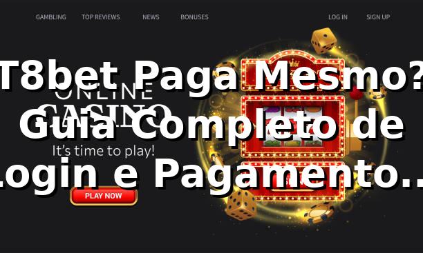 T8bet Paga Mesmo? Guia Completo de Login e Pagamentos 2026